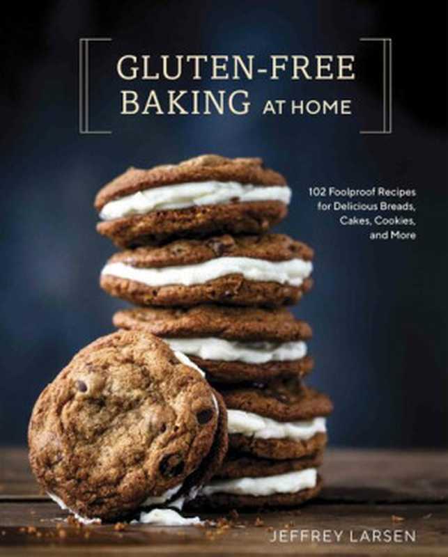 Gluten-Free Baking At Home： 102 Foolproof Recipes for Delicious Breads， Cakes， Cookies， and More（Jeffrey Larsen）（Ten Speed Press 2019）