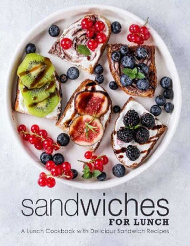 Sandwiches for Lunch： A Lunch Cookbook with Delicious Sandwich Recipes（BookSumo Press）（BookSumo Press 2020）