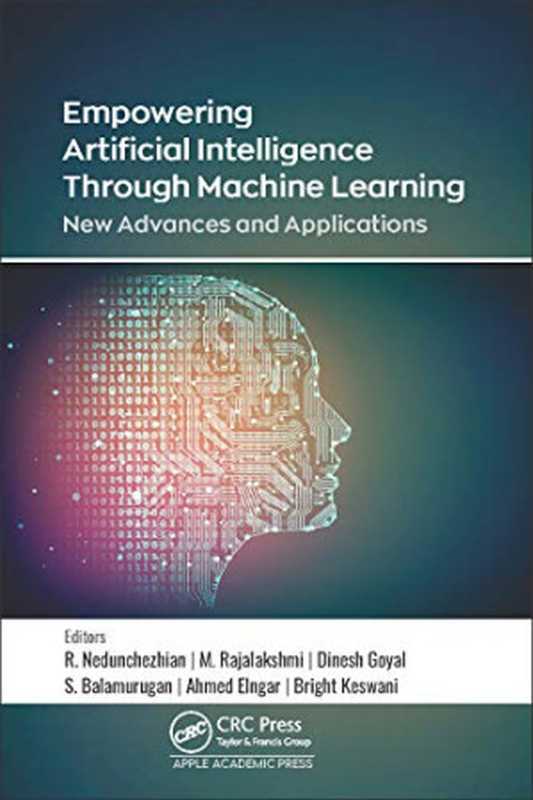 Empowering Artificial Intelligence Through Machine Learning（Nedunchezhian Raju， M. Rajalakshmi， Dinesh Goyal， S. Balamurugan， Ahmed Elngar， Bright Keswani）（Apple Academic Press Incorporated 2022）