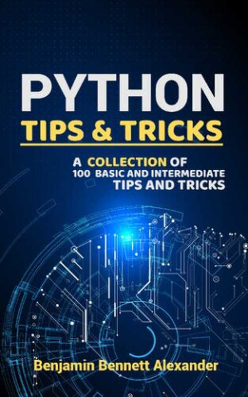 Python Tips and Tricks ： A Collection of 100 Basic & Intermediate Tips & Tricks（Benjamin Bennett Alexander）（Independently published 2023）