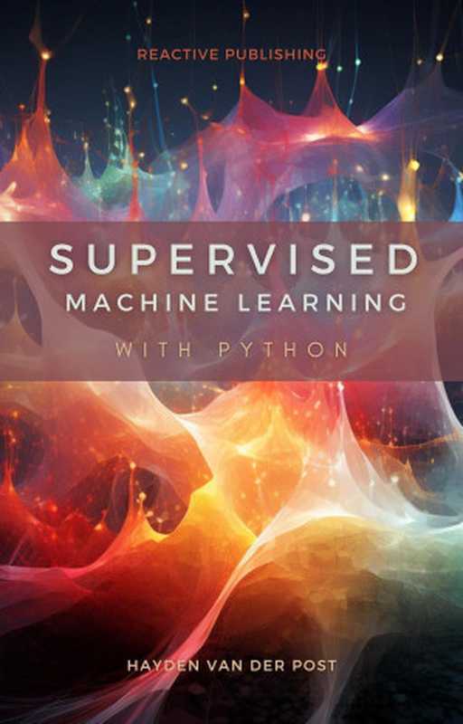 Supervised Machine Learning with Python： A Comprehensive guide to Supervised Learning for 2024（Hayden Van Der Post ）（2023）