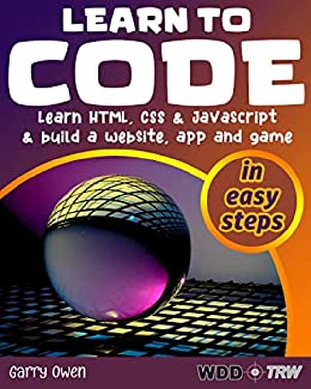 Learn to Code： Learn HTML， CSS and JavaScript and build a website， an app and a game（Garry Owen）（2022）