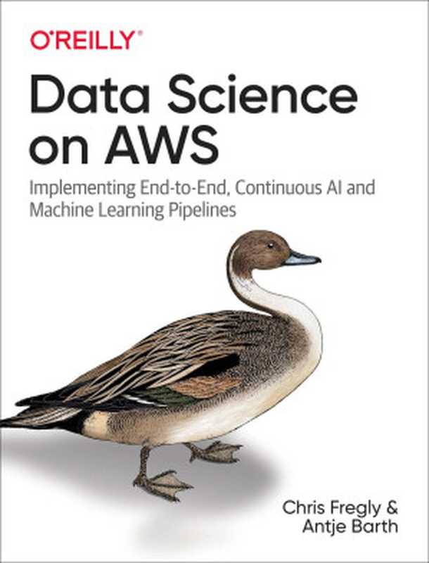 Data Science on AWS： Implementing End-to-End， Continuous AI and Machine Learning Pipelines（Chris Fregly， Antje Barth）（O