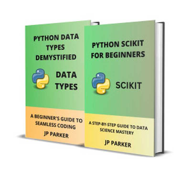 Python Scikit and Python Data Types for Beginners - 2 Books in 1（JP Parker）（Autopublished 2024）