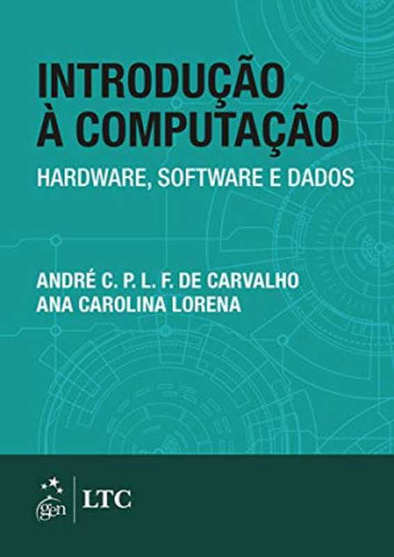 Introdução à Computação - Hardware， Software e Dados（André C. P. L. F. de Carvalho， Ana Carolina Lorena）（LTC 2016）