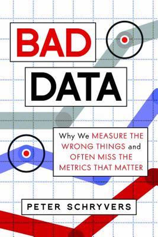 Bad Data： Why We Measure the Wrong Things and Often Miss the Metrics That Matter（Peter Schryvers）（Prometheus Books 2020）