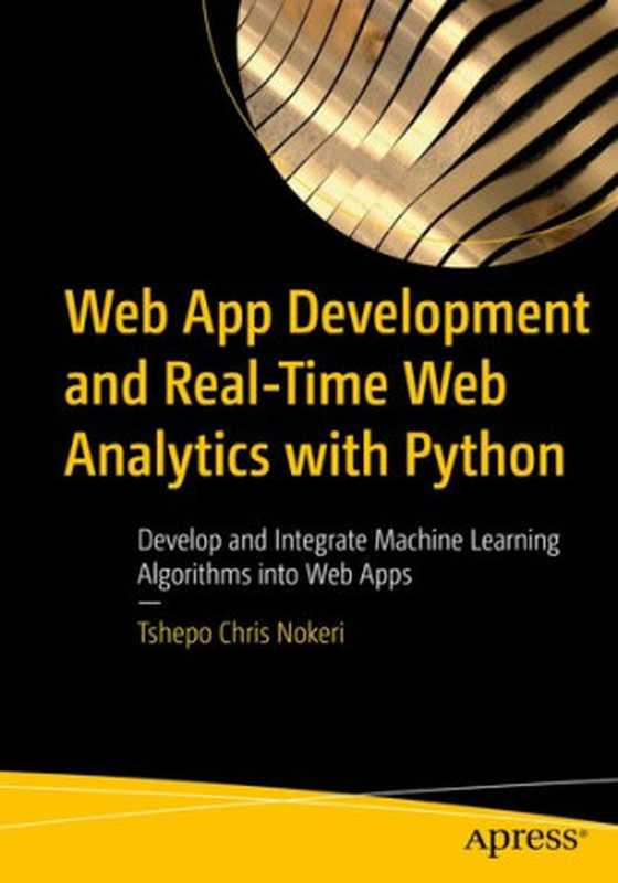 Web App Development and Real-Time Web Analytics with Python： Develop and Integrate Machine Learning Algorithms into Web Apps（Tshepo Chris Nokeri）（Apress 2021）