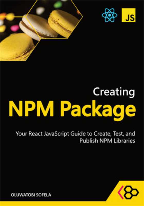 Creating NPM Package： Your React JavaScript Guide to Create， Test， and Publish NPM Libraries（CodeSweetly & Sofela， Oluwatobi）（CodeSweetly 2024）