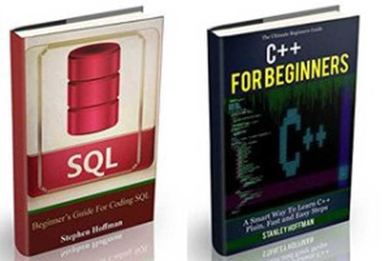 C++： The Ultimate Guide to Learn C++ and SQL Programming Fast (C++ for beginners， c programming， JAVA， Coding， CSS， PHP) (Programming， computer language， coding， HTML， Javascript， Developers Book 1)（Stephen Hoffman; Stanley Hoffman）（2016）