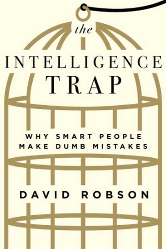 The Intelligence Trap  Why Smart People Make Dumb Mistakes（David Robson）（W. W. Norton & Company 2019）