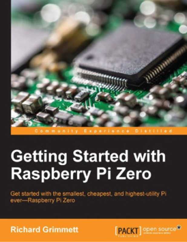 Getting started with Raspberry Pi Zero ： get started with the smallest， cheapest， and highest-utility Pi ever--Raspberry Pi Zero（Richard Grimmett）（Packt Publishing 2016）