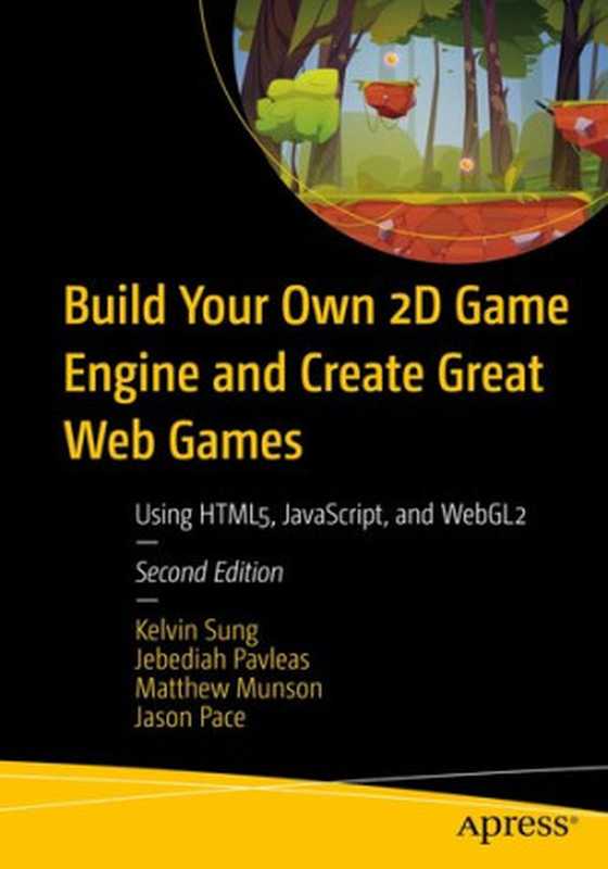 Build Your Own 2D Game Engine and Create Great Web Games： Using HTML5， JavaScript， and WebGL2（Kelvin Sung， Jebediah Pavleas， Matthew Munson， Jason Pace）（Apress 2021）