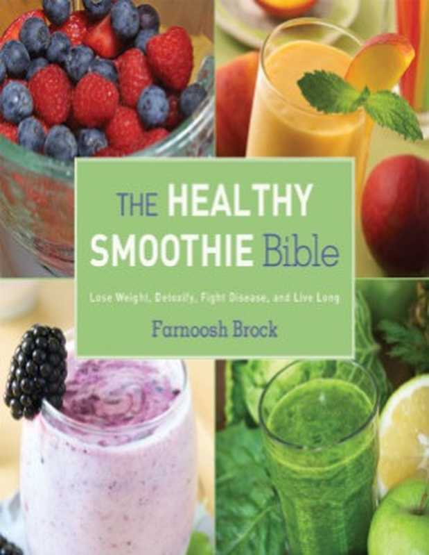 The Healthy Smoothie Bible Lose Weight  Detoxify  Fight Disease  and Live Long（Farnoosh Brock）（Skyhorse Publishing 2014）