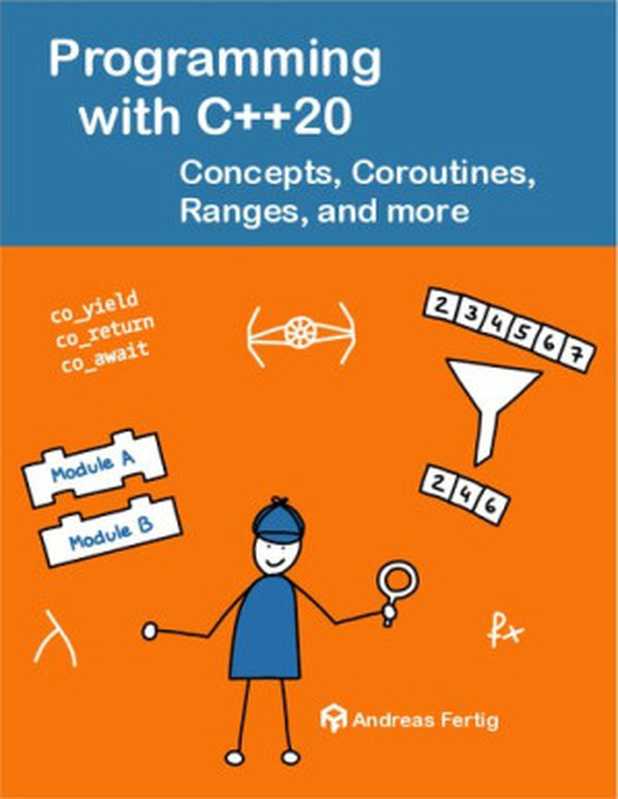 Programming with C++20： Conceptes， Coroutines， Ranges， and more（Fertig， Andreas）（Fertig Publications 2021）