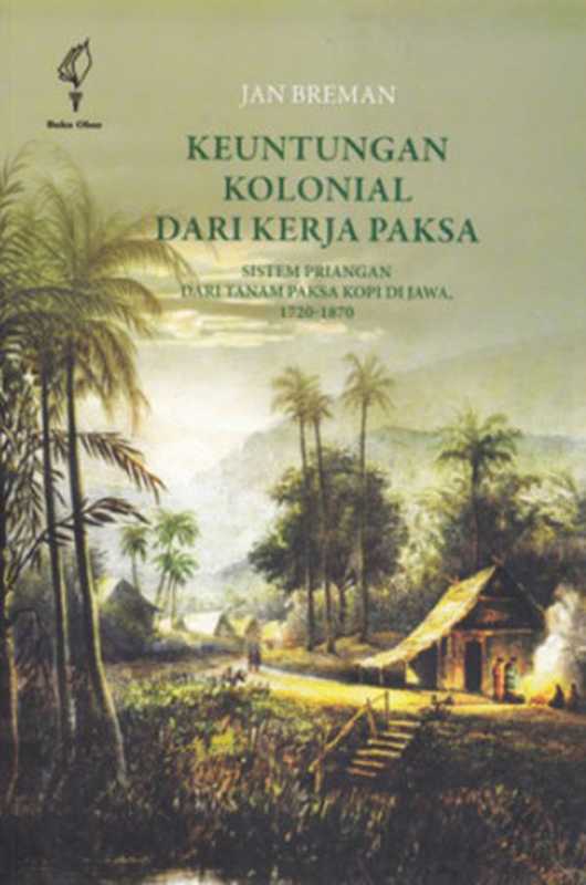 Keuntungan Kolonial Dari Kerja Paksa： Sistem Priangan dari Tanam Paksa Kopi di Jawa， 1720-1870（Jan Breman）（Yayasan Pustaka Obor Indonesia 2014）