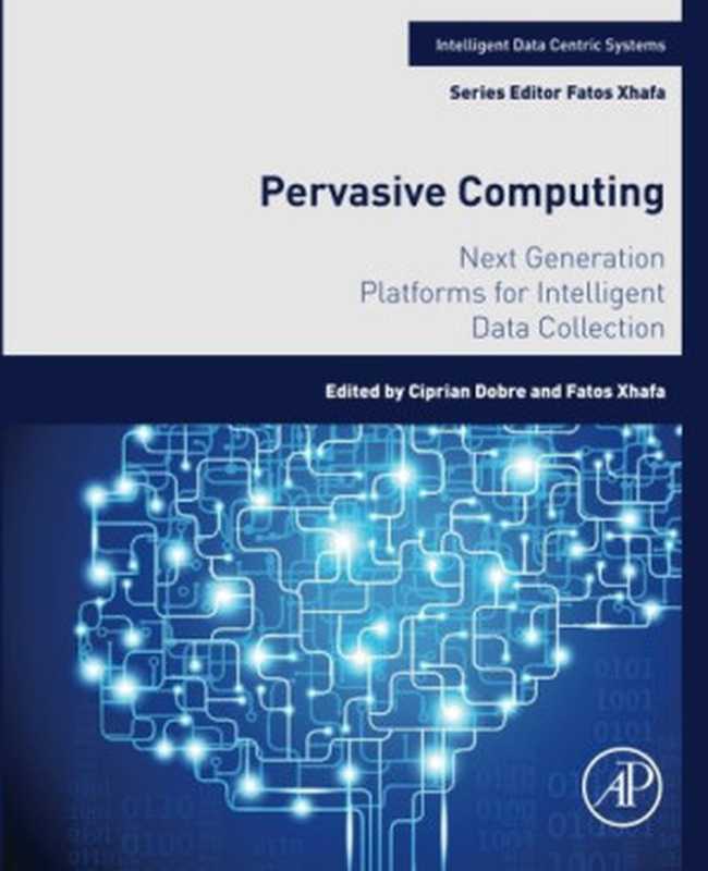 Pervasive Computing. Next Generation Platforms for Intelligent Data Collection（Ciprian Dobre， Fatos Xhafa）（Academic Press 2016）