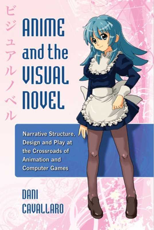 Anime and the Visual Novel： Narrative Structure， Design and Play at the Crossroads of Animation and Computer Games（Dani Cavallaro）（McFarland 2009）