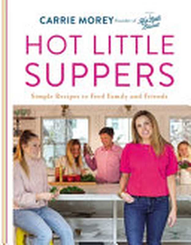 Hot Little Suppers： Simple Recipes to Feed Family and Friends（Carrie Morey）（Harper Horizon 2021）