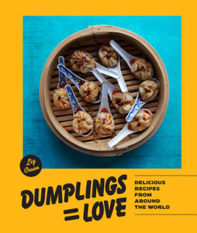 Dumplings Equal Love ： Delicious Recipes from Around the World（Liz Crain）（Sasquatch Books 2020）