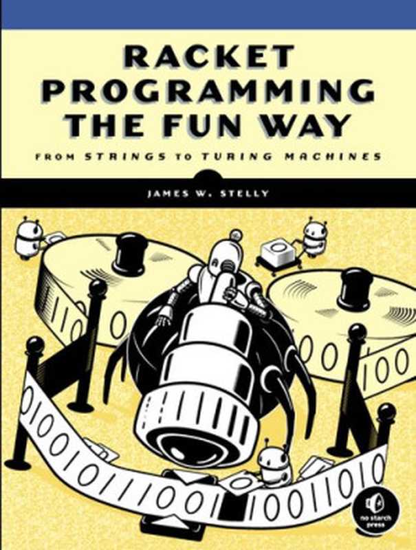 Racket Programming the Fun Way： From Strings to Turing Machines（James. W. Stelly）（No Starch Press 2021）