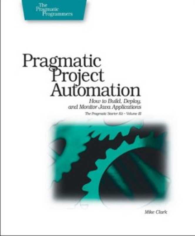 Pragmatic Project Automation： How to Build， Deploy， and Monitor Java Applications（Mike Clark）（Pragmatic Bookshelf 2004）