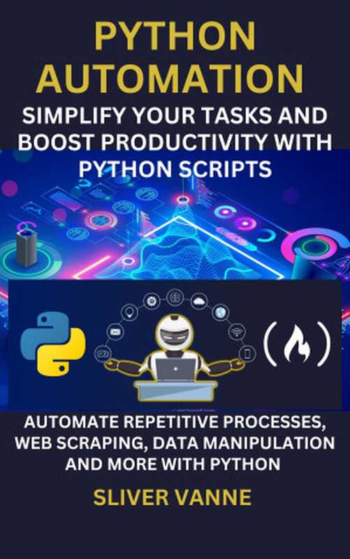 Python Automation： Simplify Your Tasks and Boost Productivity with Python Scripts： Automate repetitive processes， web scraping， data manipulation and more with python（Vanne， Sliver）（Autopublished 2024）