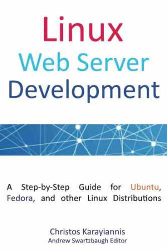 Linux Web Server Development： A Step-by-Step Guide for Ubuntu， Fedora， and other Linux Distributions（Karayiannis， Christos）（2015）