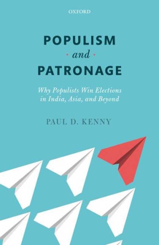 Populism And Patronage： Why Populists Win Elections In India， Asia， And Beyond（Paul D. Kenny）（Oxford University Press 2017）