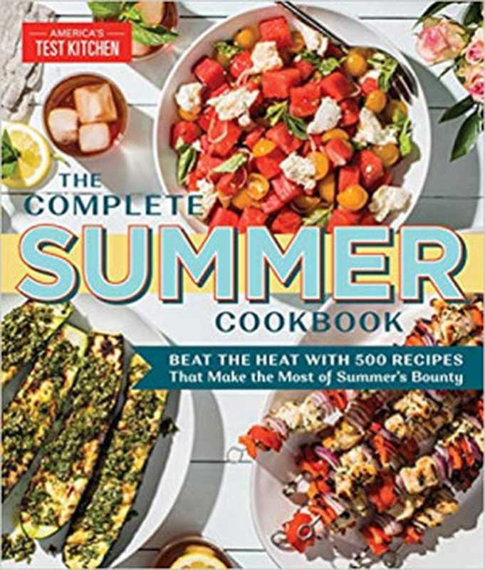 The Complete Summer Cookbook： Beat the Heat with 500 Recipes that Make the Most of Summer