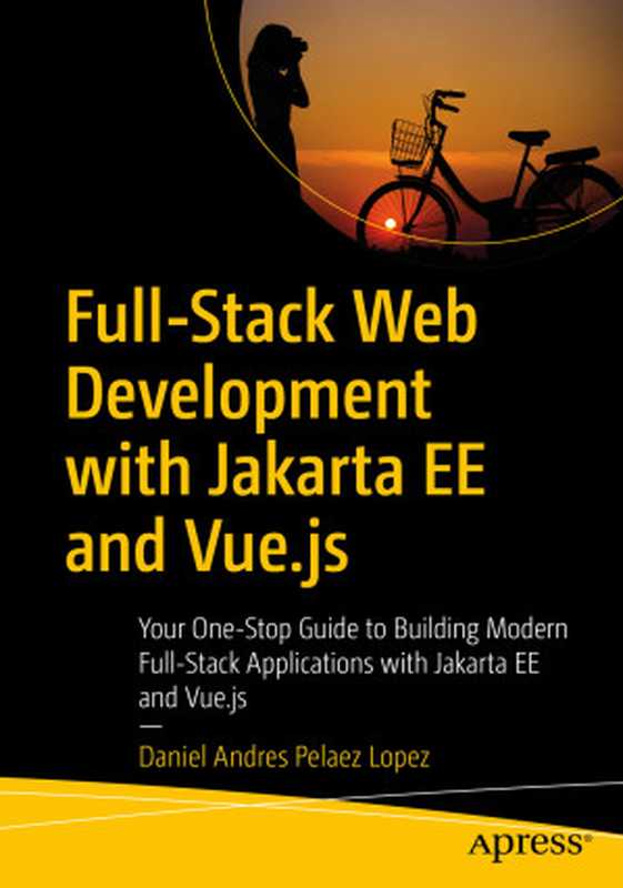 Full-Stack Web Development with Jakarta EE and Vue.js： Your One-Stop Guide to Building Modern Full-Stack Applications with Jakarta EE and Vue.js（Daniel Andres Pelaez Lopez）（Apress 2021）