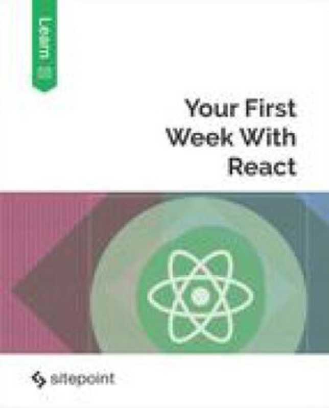 Your First Week With React（Camilo Reyes & Eric Greene & Pavels Jelisejevs & Mark Brown & Maria Antonietta Perna & Chris Laughlin & Michael Wanyoike [Camilo Reyes]）（SitePoint 2017）