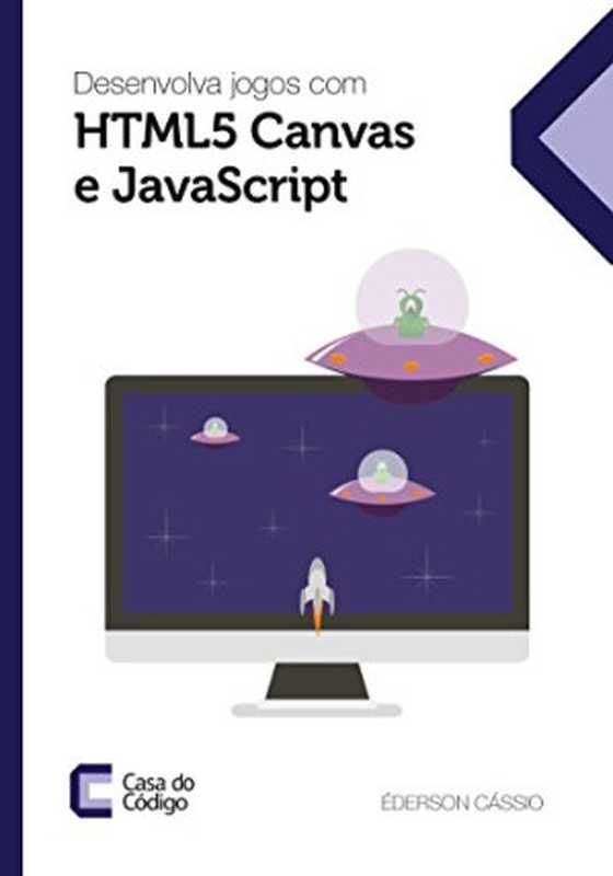 Desenvolva jogos com HTML5 Canvas e JavaScript（Éderson Cássio）（CASA DO CODIGO 2014）