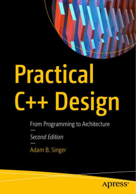 Practical C++ Design： From Programming to Architecture（Adam B. Singer）（Apress 2021）