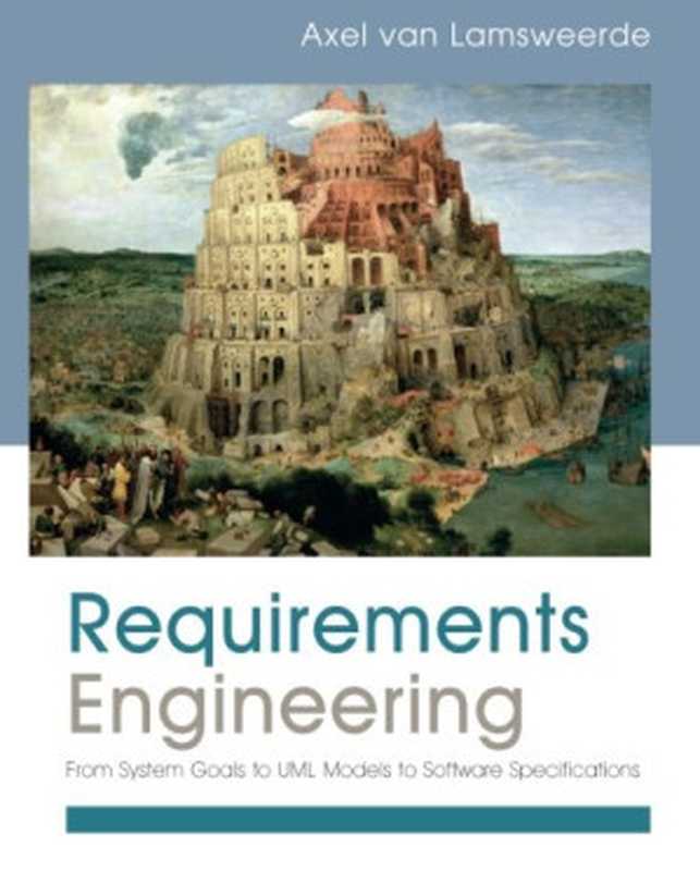 Requirements Engineering： From System Goals to UML Models to Software Specifications（Axel van Lamsweerde）（Wiley 2009）