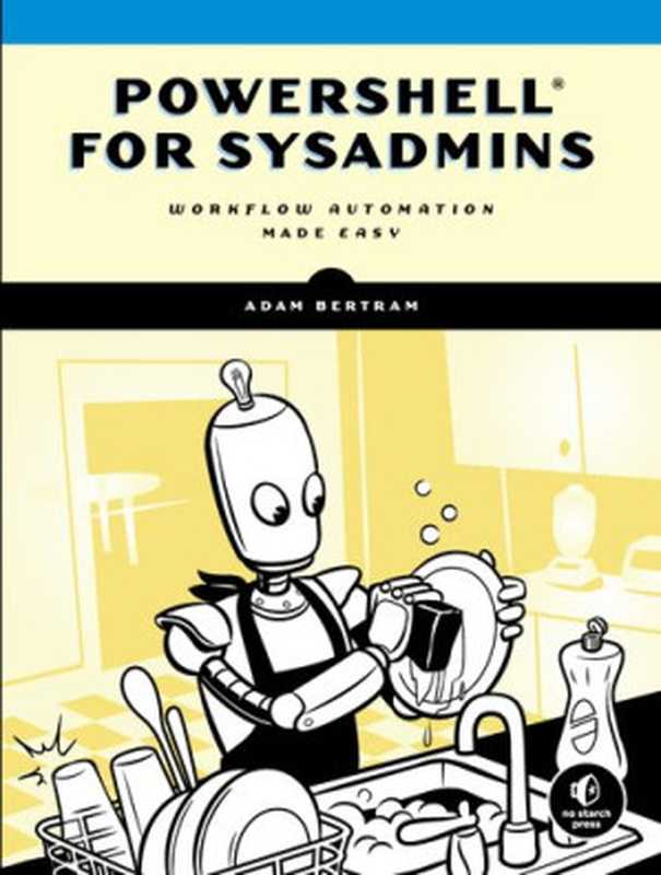 PowerShell for Sysadmins： Workflow Automation Made Easy（Adam Bertram）（No Starch Press 2020）