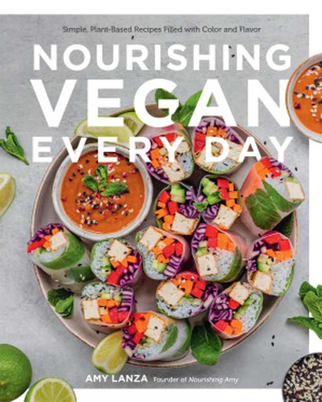 Nourishing Vegan Every Day • Simple， Plant Based Recipes Filled with Color and Flavor（Amy Lanza）（Quarto Publishing Group USA 2022）