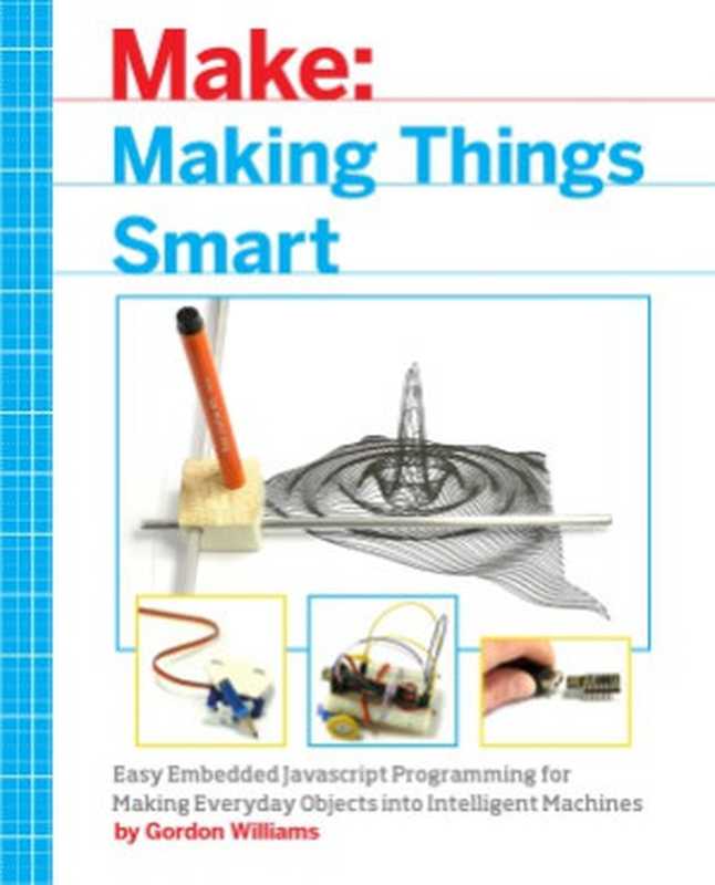 Making Things Smart. Easy Embedded Javascript Programming for Making Everyday Objects into Intelligent Machines（Gordon F. Williams）（Maker Media 2017）