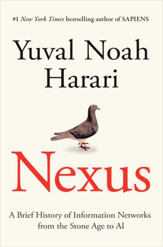 Nexus  A Brief History of Information Networks from the Stone Age to AI（Yuval Noah Harari）（Random House Publishing Group 2024）