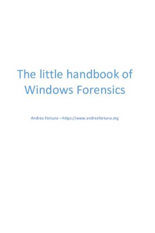 The Little Handbook of Windows Forensics： Just Some Random Thoughts About Windows Forensics（Andrea Fortuna）（Independently published 2018）