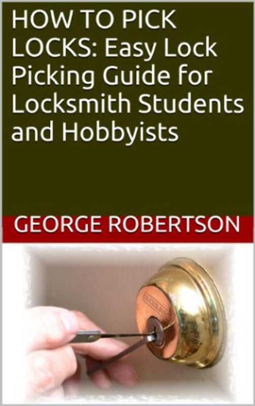 How to Pick Locks： Easy Lock Picking Guide for Locksmith Students and Hobbyists（George Robertson）（George Robertson 2013）