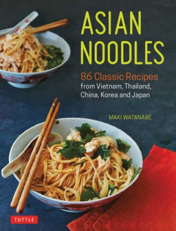 Asian Noodles 86 Classic Recipes from Vietnam， Thailand， China， Korea and Japan（Maki Watanabe）（Tuttle Publishing 2020）