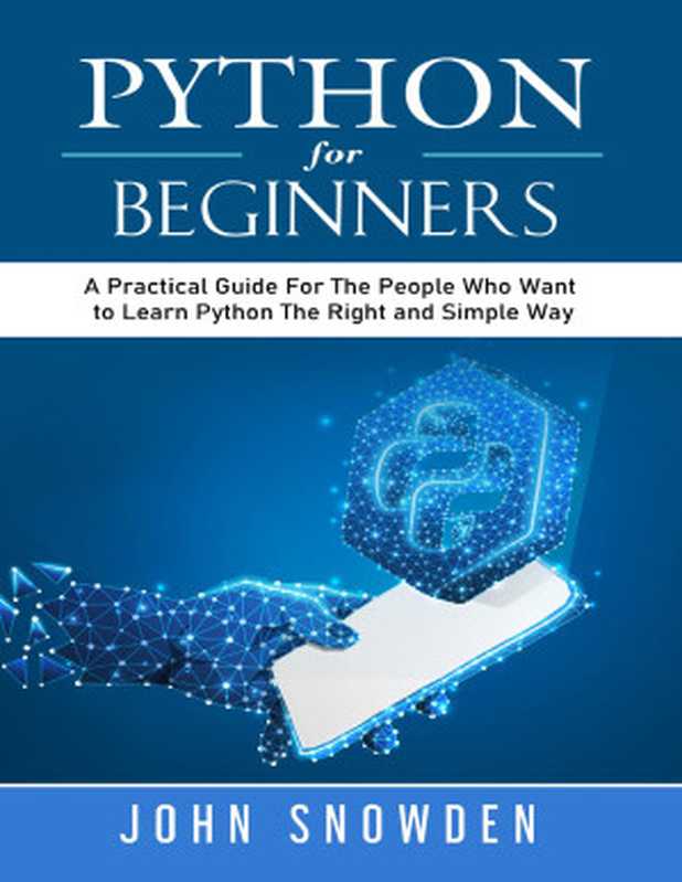 Python For Beginners： A Practical Guide For The People Who Want to Learn Python The Right and Simple Way（John Snowden）（John Snowden 2021）