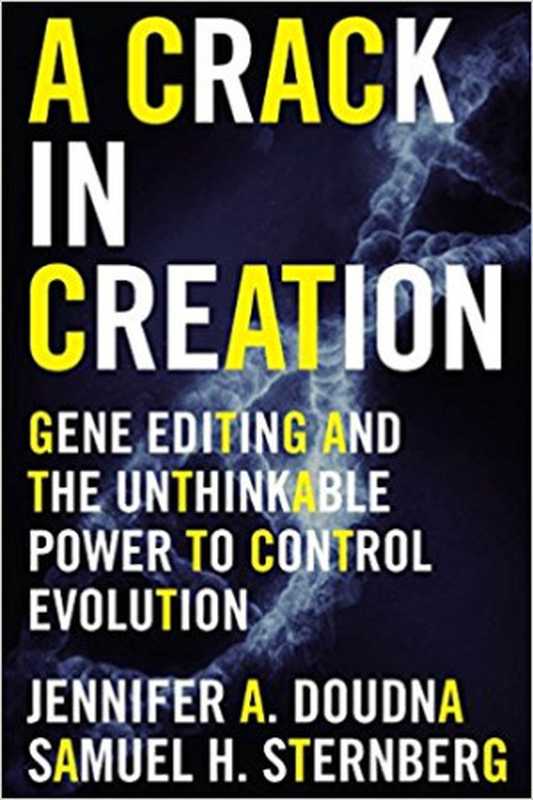 A Crack in Creation - Gene Editing and the Unthinkable Power to Control Evolution (2017)（Jennifer A. Doudna  Samuel H. Sternberg）（Houghton Mifflin Harcourt 2017）