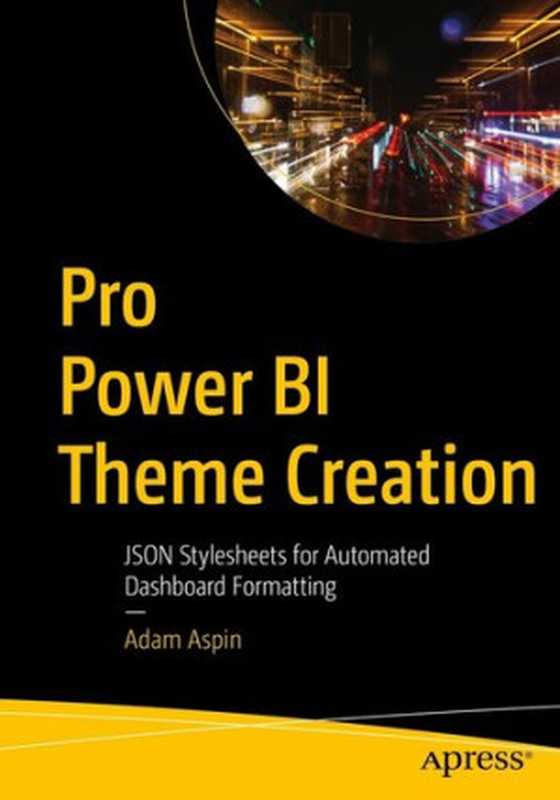 Pro Power BI Theme Creation： JSON Stylesheets for Automated Dashboard Formatting（Adam Aspin）（Apress 2022）