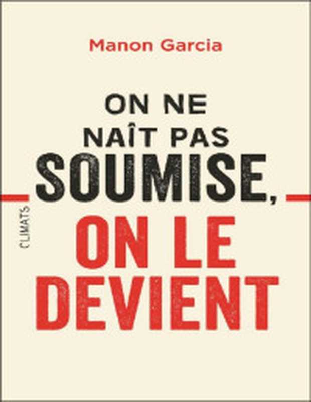 On ne naît pas soumise  on le devient（Manon Garcia [Garcia  Manon]）（Climats 2018）