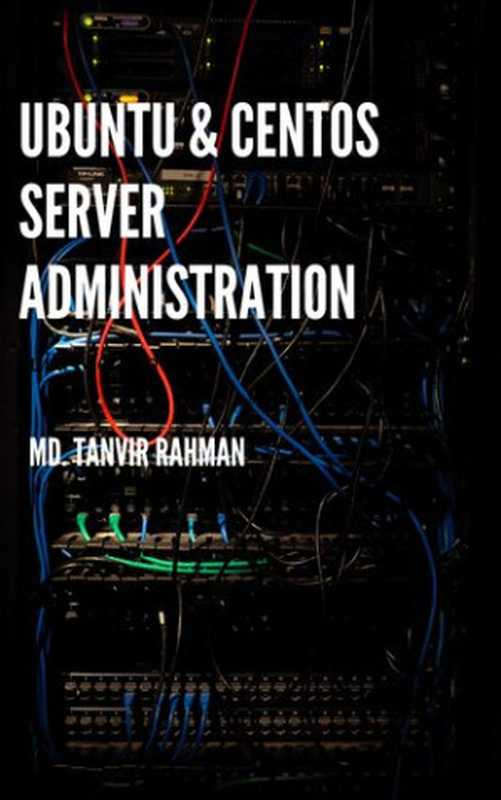 Ubuntu and CentOS SERVER ADMINISTRATION（Tanvir Rahman.）（2019）