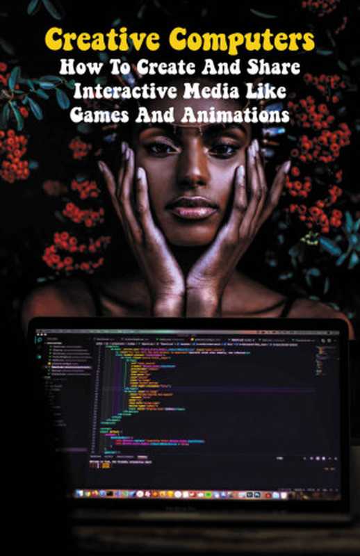 Creative Computers： How To Create And Share Interactive Media Like Games And Animations： Empowering Kids To Create With Code（Majerus， Thurman [Majerus， Thurman]）（Unknown 2021）