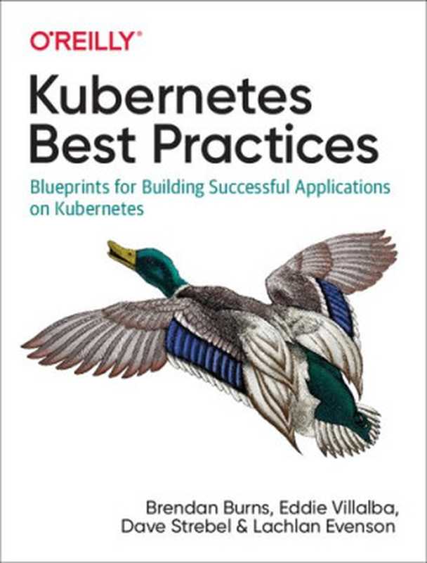 Kubernetes Best Practices： Blueprints for Building Successful Applications on Kubernetes（Brendan Burns， Eddie Villalba， Dave Strebel， Lachlan Evenson）（O