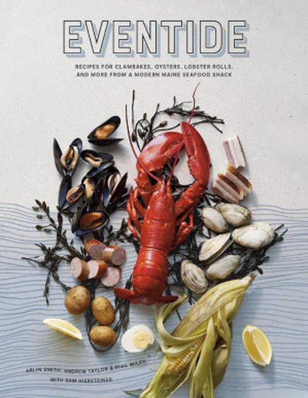 Eventide ： Recipes for Clambakes， Oysters， Lobster Rolls， and More from a Modern Maine Seafood Shack（Arlin Smith; Andrew Taylor; Mike Wiley; Sam Hiersteiner）（Potter Ten Speed Harmony Rodale 2020）