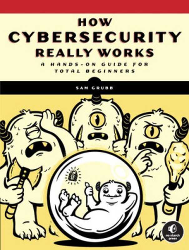 How Cybersecurity Really Works： A Hands-On Guide for Total Beginners（Sam Grubb）（No Starch Press 2021）